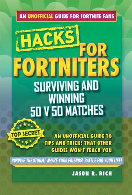 Fortnite Battle Royale Hacks: Surviving and Winning 50 v 50 Matches: An Unofficial Guide to Tips and Tricks That Other Guides Won't Teach You - Rich, Jason R.