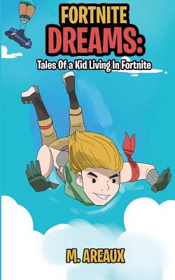 Fortnite Dreams: Tales of a Kid Living in Fortnite - Areaux, M