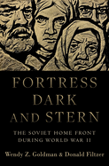 Fortress Dark and Stern: The Soviet Home Front During World War II