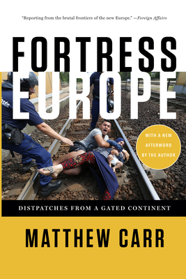 Fortress Europe: Dispatches from a Gated Continent - Carr, Matthew