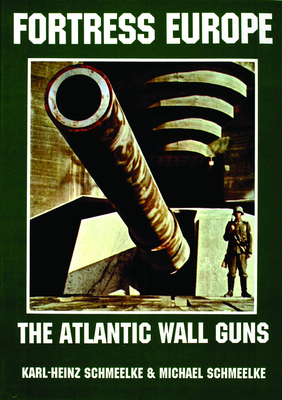 Fortress Europe: The Atlantic Wall Guns by Karl-Heinz Schmeelke - Alibris