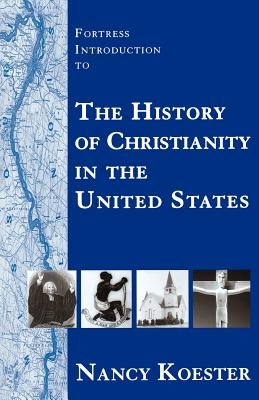Fortress Introduction to the History of Christianity in the United States - Koester, Nancy