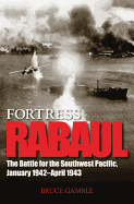 Fortress Rabaul: The Battle for the Southwest Pacific, January 1942-April 1943