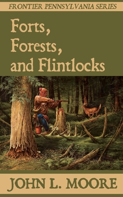 Forts, Forests, and Flintlocks - Moore, John L