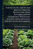 Fortsetzung der in den Briefen 1/4ber die Bestellung eines K1/4chengartens gegebenen Anleitung zum K1/4chengartenbau der K1/4chengartenbriefe