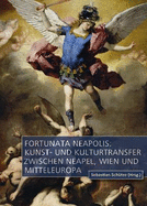 Fortunata Neapolis: Kunst- Und Kulturtransfer Zwischen Neapel, Wien Und Mitteleuropa