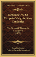 Fortunio; One of Cleopatra's Nights; King Candaules: The Works of Theophile Gautier V8 (1907)