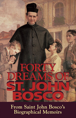 Forty Dreams of St. John Bosco: From St. John Bosco\'s Biographical Memoirs - Bosco, John