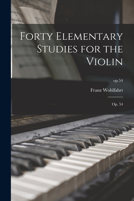 Forty Elementary Studies for the Violin: Op. 54; op.54 - Wohlfahrt, Franz