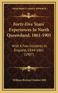 Forty-Five Years' Experiences in North Queensland, 1861-1905: With a Few Incidents in England, 1844-1861 (1907)
