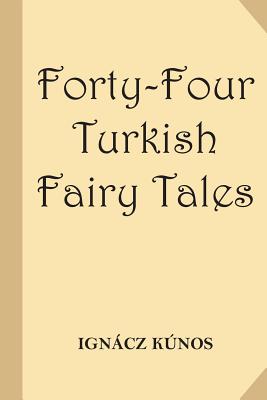 Forty-Four Turkish Fairy Tales [illustrated] (Classic Reprint) - Kunos, Dr Ignacz