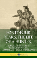 Forty-Four Years, the Life of a Hunter: Being Reminiscences of Meshach Browning, a Maryland Hunter and Trapper (Hardcover)