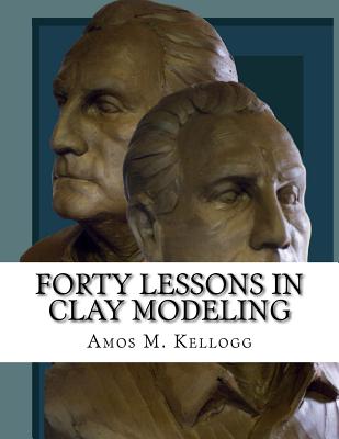 Forty Lessons in Clay Modeling - Kellogg, Amos M, and Chambers, Roger (Introduction by)