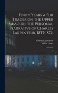 Forty Years a fur Trader on the Upper Missouri; the Personal Narrative of Charles Larpenteur, 1833-1872;: 2