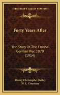 Forty Years After: The Story of the Franco-German War, 1870 (1914)
