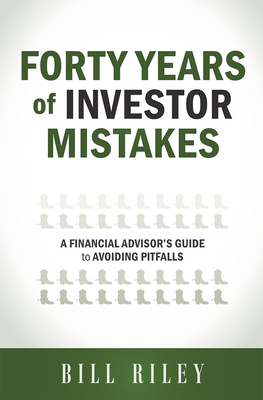 Forty Years of Investor Mistakes: A Financial Advisor's Guide to Avoiding Pitfal - Riley, Bill