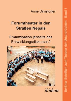 Forumtheater in Den Stra?en Nepals. Emanzipation Jenseits Des Entwicklungsdiskurses? - Dirnstorfer, Anne, and Hahn, Harald (Editor)