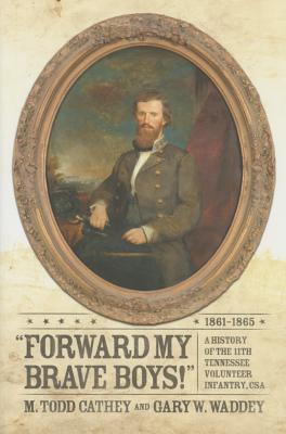 Forward My Brave Boys!: A History of the 11th Tennessee Volunteer Infantry CSA, 1861-1865 - Cathey, M Todd, and Waddey, Gary W