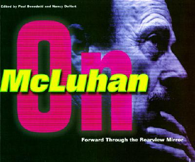 Forward Through the Rearview Mirror: Reflections on and by Marshall McLuhan - Benedetti, Paul (Editor), and Dehart, Nancy (Editor)