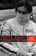 Forza Amon!: A Biography of Chris Amon - Young, Eoin S