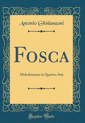 Fosca: Melodramma in Quattro Atti (Classic Reprint) - Ghislanzoni, Antonio