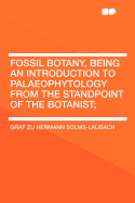 Fossil Botany, Being an Introduction to Palaeophytology from the Standpoint of the Botanist;