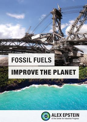 Fossil Fuels Improve the Planet - Epstein, Alex J, and Dennis, Eric M (Contributions by)