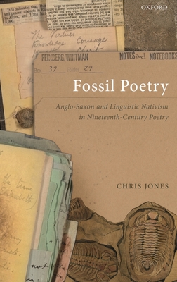 Fossil Poetry: Anglo-Saxon and Linguistic Nativism in Nineteenth-Century Poetry - Jones, Chris