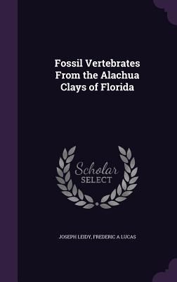 Fossil Vertebrates From the Alachua Clays of Florida - Leidy, Joseph, and Lucas, Frederic A