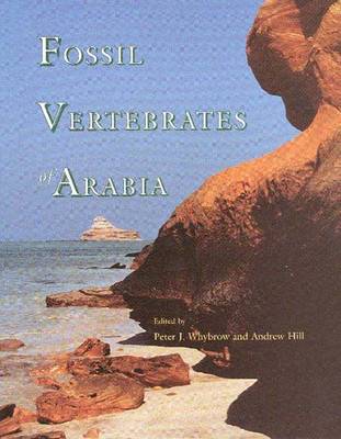 Fossil Vertebrates of Arabia: With Emphasis on the Late Miocene Faunas, Geology, & Palaeoenvironments of the Emirate of Abu Dhabi - Whybrow, Peter, and Hill, Andrew, Dr.