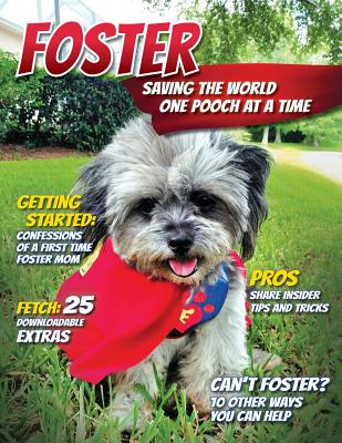 Foster: Saving the World One Pooch at a Time or 10 Other Ways You Can Help! - Flaherty, Maureen Ann