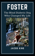 Foster: The Blind Diabetic Dog Who Changed My Life