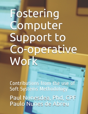 Fostering Computer Support to Co-operative Work: Contributions from the use of Soft Systems Methodology - Nunes de Abreu, Paulo, and Nunesdea, Paul
