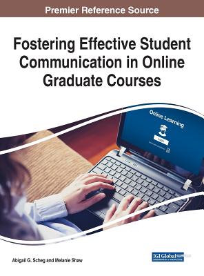 Fostering Effective Student Communication in Online Graduate Courses - Scheg, Abigail G (Editor), and Shaw, Melanie (Editor)