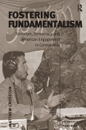 Fostering Fundamentalism: Terrorism, Democracy and American Engagement in Central Asia