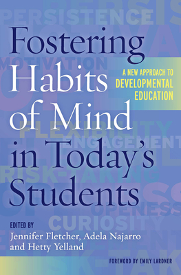 Fostering Habits of Mind in Today's Students: A New Approach to Developmental Education - Fletcher, Jennifer (Editor), and Najarro, Adela (Editor), and Yelland, Hetty (Editor)