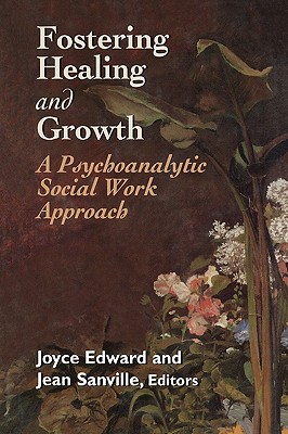 Fostering Healing and Growth: A Psychoanalytic Social Work Approach - Edward, Joyce (Editor), and Sanville, Jean (Editor)