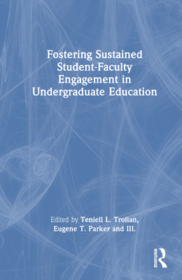 Fostering Sustained Student-Faculty Engagement in Undergraduate Education - Trolian, Teniell L (Editor), and Parker III, Eugene T (Editor)