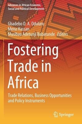 Fostering Trade in Africa: Trade Relations, Business Opportunities and Policy Instruments - Odularu, Gbadebo O a (Editor), and Hassan, Mena (Editor), and Babatunde, Musibau Adetunji (Editor)