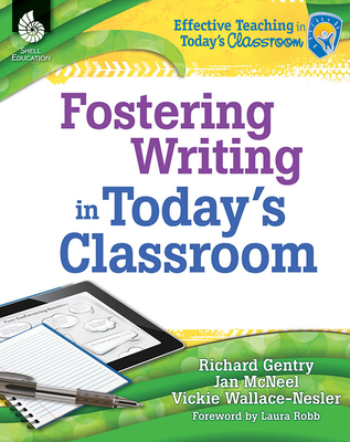 Fostering Writing in Today's Classroom - Gentry, Richard, Dr., and Wallace-Nesler, Vickie