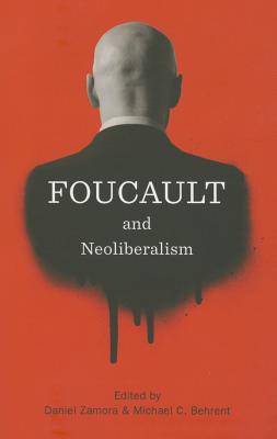 Foucault and Neoliberalism - Zamora, Daniel (Editor), and Behrent, Michael C. (Editor)