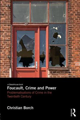 Foucault, Crime and Power: Problematisations of Crime in the Twentieth Century - Borch, Christian