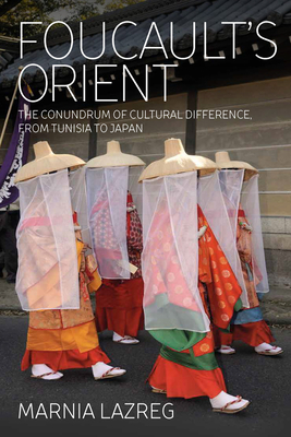 Foucault's Orient: The Conundrum of Cultural Difference, from Tunisia to Japan - Lazreg, Marnia