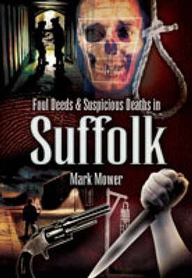 Foul Deeds &suspicious Deaths in Suffolk - Mower, Mark