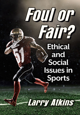 Foul or Fair?: Ethical and Social Issues in Sports - Atkins, Larry