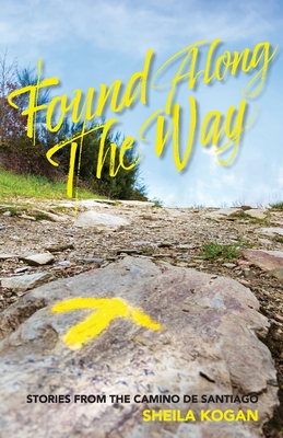 Found Along The Way: Stories from the Camino de Santiago - Kogan, Sheila