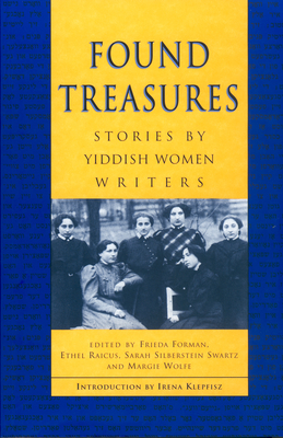 Found Treasures: Stories by Yiddish Women Writers - Forman, Frieda (Editor), and Raicus, Ethel (Editor), and Silberstein Swartz, Sarah (Editor)