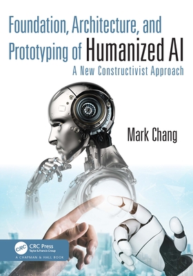 Foundation, Architecture and Prototyping of Humanized AI: A New Constructivist Approach - Chang, Mark