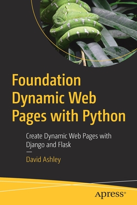 Foundation Dynamic Web Pages with Python: Create Dynamic Web Pages with Django and Flask - Ashley, David