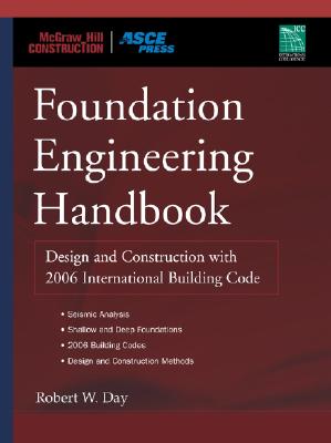 Foundation Engineering Handbook: Design and Construction with the 2006 International Building Code - Day, Robert W